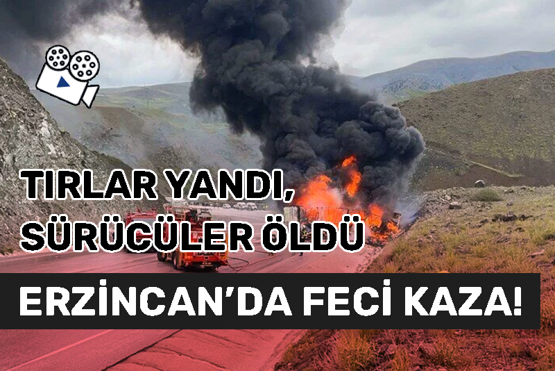 Erzincan'da feci kaza! TIR'lar yandı, sürücüler öldü